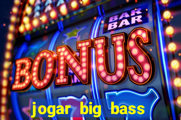 jogar big bass bonanza gratis