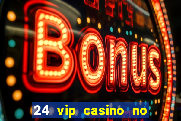 24 vip casino no deposit bonus codes 2019