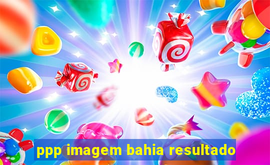 ppp imagem bahia resultado