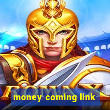 money coming link