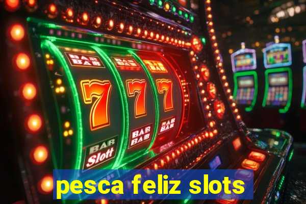 pesca feliz slots