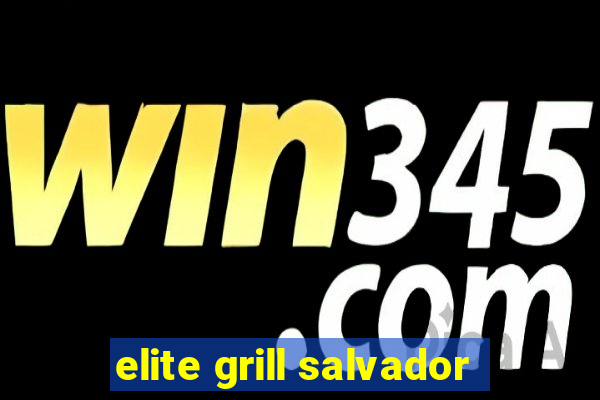 elite grill salvador