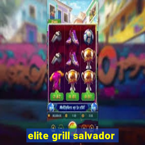 elite grill salvador