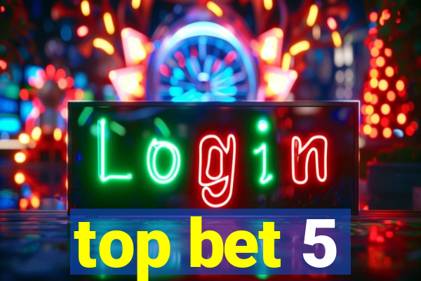 top bet 5