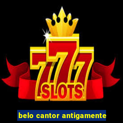 belo cantor antigamente