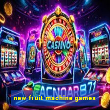 new fruit machine games