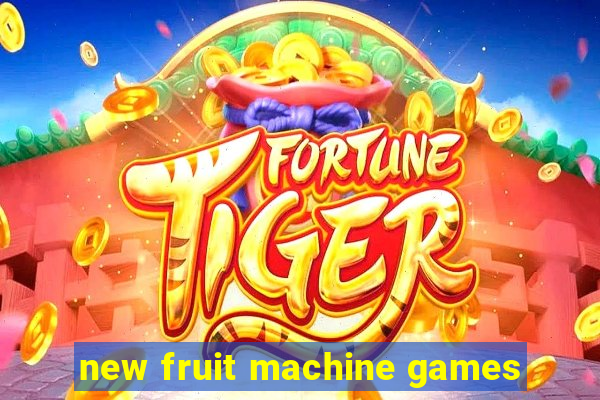 new fruit machine games