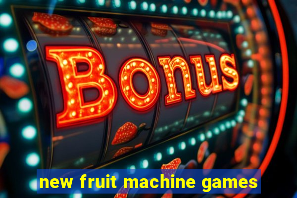 new fruit machine games