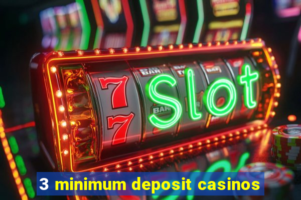 3 minimum deposit casinos