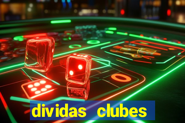 dividas clubes brasileiros 2024