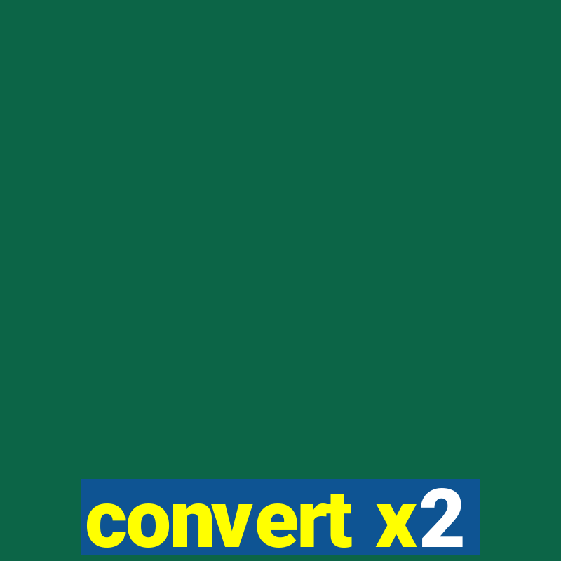 convert x2