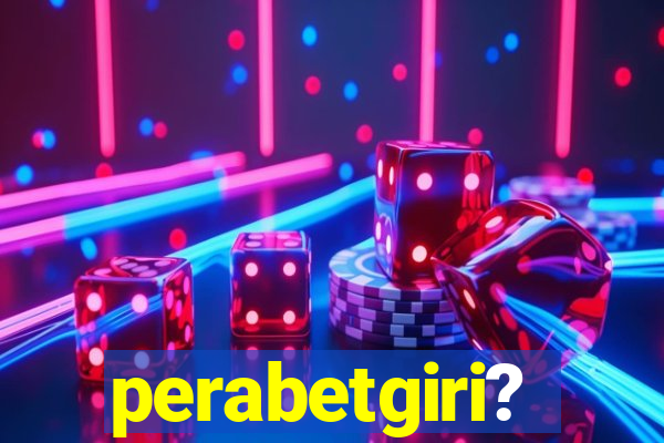 perabetgiri?