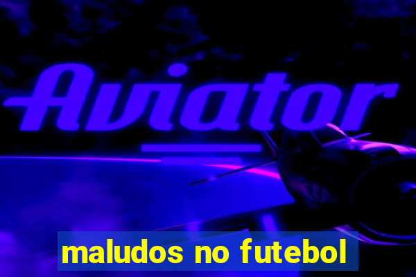 maludos no futebol