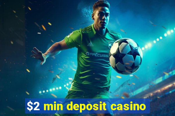 $2 min deposit casino