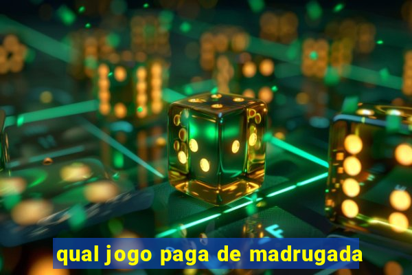 qual jogo paga de madrugada