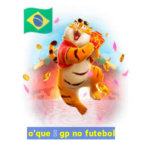 o'que 茅 gp no futebol