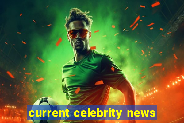 current celebrity news