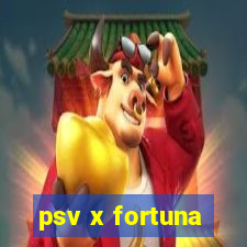 psv x fortuna