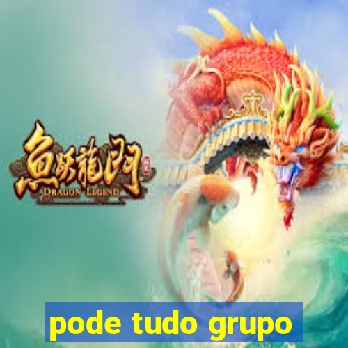 pode tudo grupo