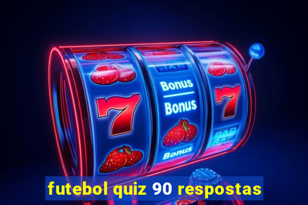 futebol quiz 90 respostas