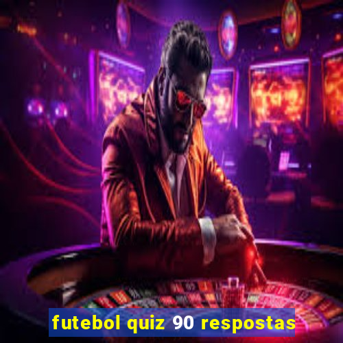 futebol quiz 90 respostas