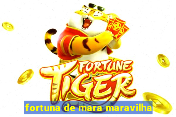 fortuna de mara maravilha