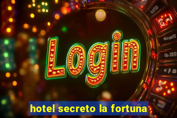 hotel secreto la fortuna