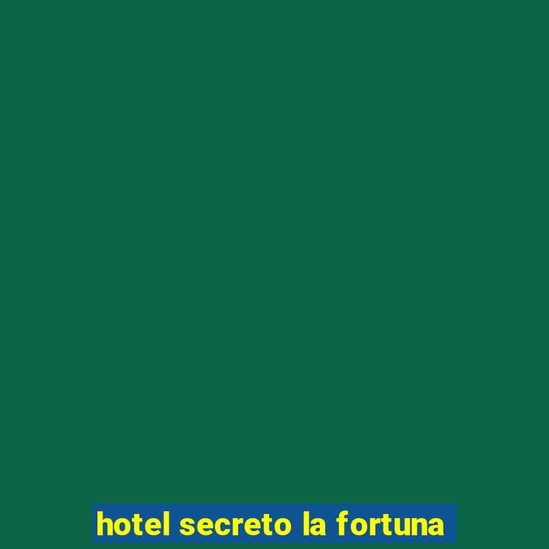 hotel secreto la fortuna