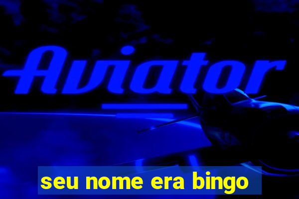 seu nome era bingo