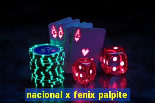 nacional x fenix palpite