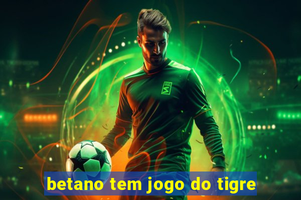 betano tem jogo do tigre