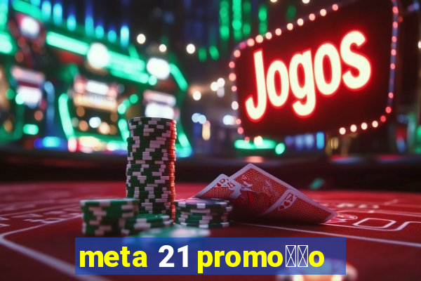 meta 21 promo莽茫o