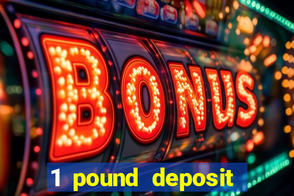 1 pound deposit bonus casino