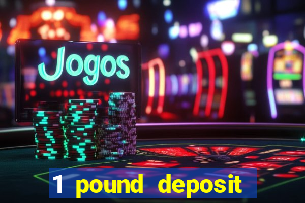 1 pound deposit bonus casino