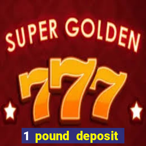 1 pound deposit bonus casino