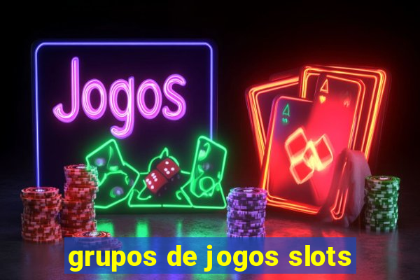 grupos de jogos slots