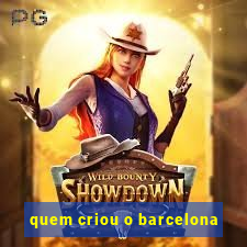 quem criou o barcelona