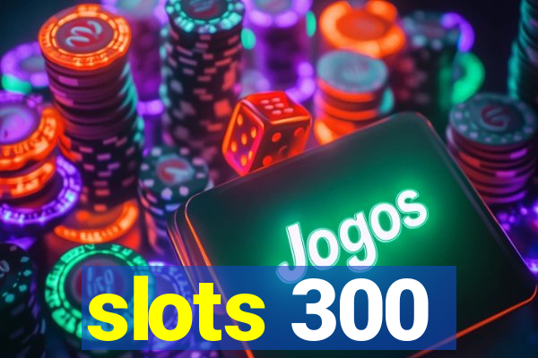 slots 300