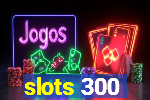 slots 300