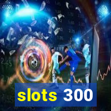 slots 300