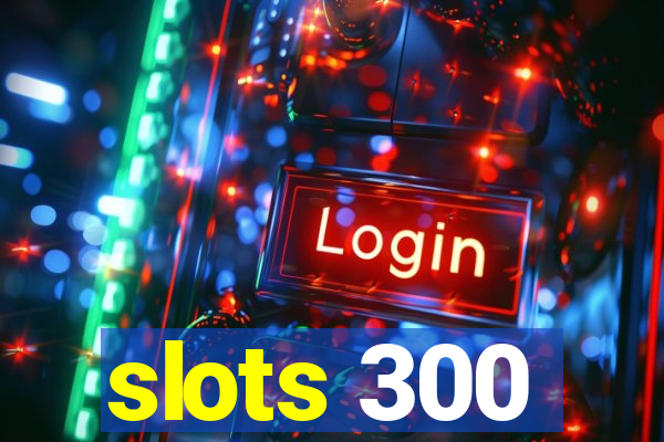 slots 300