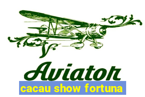 cacau show fortuna