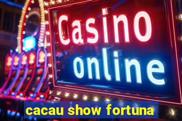 cacau show fortuna