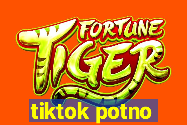 tiktok potno