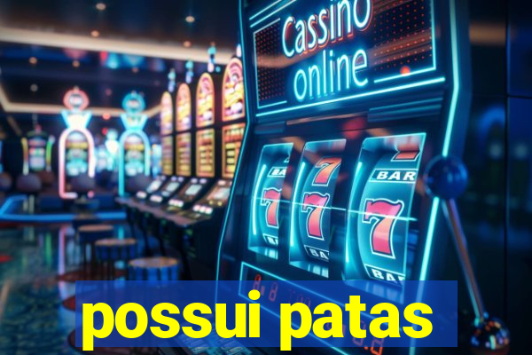 possui patas