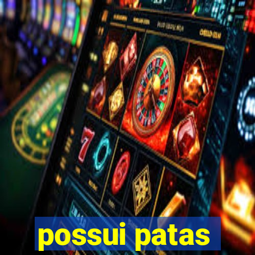 possui patas