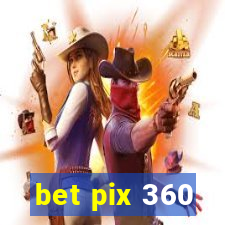 bet pix 360