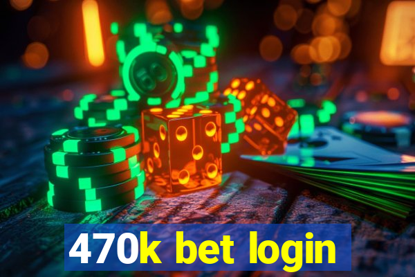 470k bet login