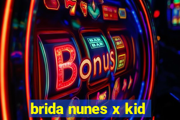 brida nunes x kid