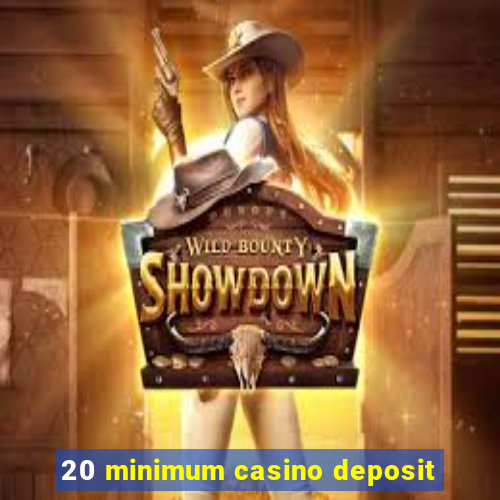 20 minimum casino deposit